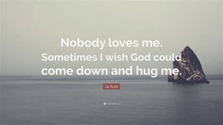Ja Rule Quote &ldquo;Nobody loves me. Sometimes I wish God could come down and hug me.&rdquo;
